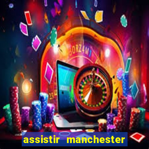 assistir manchester united ao vivo futemax